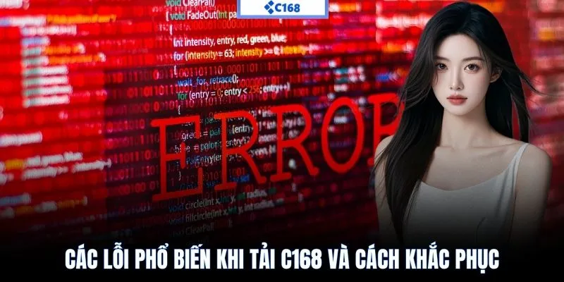Các lỗi phổ biến khi tải C168 và cách khắc phục