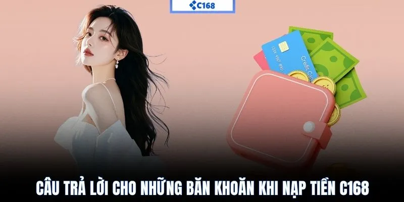 Câu trả lời cho những băn khoăn khi nạp tiền C168
