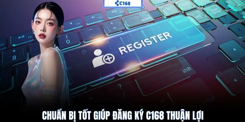 Chuẩn bị tốt giúp đăng ký C168 thuận lợi