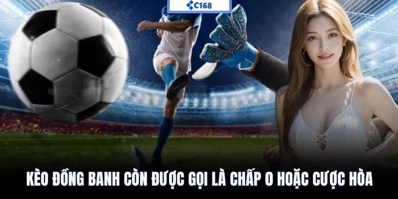 Kèo đồng banh còn được gọi là chấp 0 hoặc cược hòa