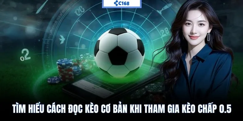 Tìm hiểu cách đọc kèo cơ bản khi tham gia kèo chấp 0.5.