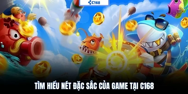 Tìm hiểu nét đặc sắc của game tại C168