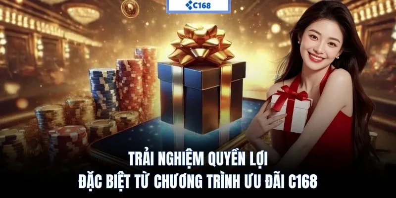 Trải nghiệm quyền lợi đặc biệt từ chương trình ưu đãi C168